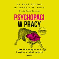 Psychopaci w pracy. Jak ich rozpoznać i sobie z nimi radzić - Paul Babiak - audiobook