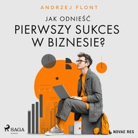 Jak odnieść pierwszy sukces w biznesie? - Andrzej Flont - audiobook