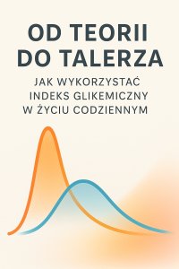 Od teorii do talerza. Jak wykorzystać indeks glikemiczny w życiu codziennym - Opracowanie zbiorowe - ebook