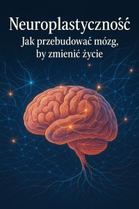 Neuroplastyczność. Jak przebudować mózg, by zmienić życie - Opracowanie zbiorowe - ebook