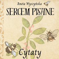 Sercem Pisane - Cytaty Sercem Pisane - Aneta Wyszyńska - ebook