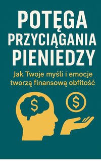 Potęga przyciągania pieniędzy: Jak Twoje myśli i emocje tworzą finansową obfitość - Bartłomiej Chochlewicz - ebook
