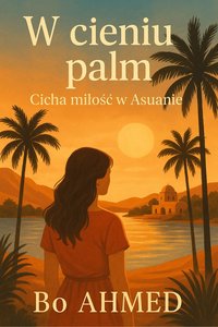 W cieniu palm – cicha miłość w Asuanie - Bo AHMED - ebook