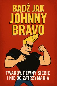 Bądź jak Johnny Bravo – twardy, pewny siebie i nie do zatrzymania! - MATEUSZ MIRUS - ebook