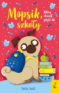 Mopsik, który chciał pójść do szkoły - Bella Swift - ebook