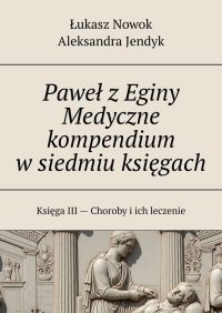 Paweł z Eginy Medyczne kompendium w siedmiu księgach - Łukasz Nowok - ebook