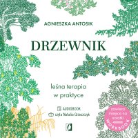 Drzewnik. Leśna terapia w praktyce - Agnieszka Antosik - audiobook