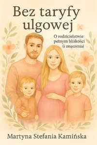 Bez taryfy ulgowej - o rodzicielstwie pełnym bliskości (i zmęczenia) - Martyna Stefania Kamińska - ebook