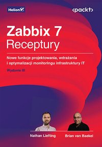 Zabbix 7. Receptury. Nowe funkcje projektowania, wdrażania i optymalizacji monitoringu infrastruktury IT - Nathan Liefting - ebook