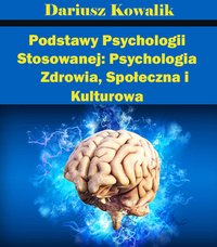Podstawy Psychologii Stosowanej: Psychologia Zdrowia, Społeczna i Kulturowa - Dariusz Kowalik - ebook