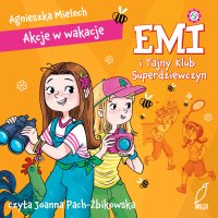 Akcje w wakacje. Emi i Tajny Klub Superdziewczyn. Tom 4 - Agnieszka Mielech - audiobook
