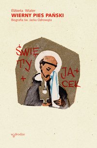 Wierny pies Pański. Biografia św. Jacka Odrowąża - Elżbieta Wiater - ebook