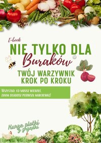 Nie tylko dla buraków. Twój warzywnik krok po kroku. - Ewelina Domagała - ebook
