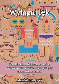 WYLOGUJ LĘK Poradnik dla nastolatków, rodziców, nauczycieli i terapeutów – z perspektywy neuroróżnorodności - Magdalena Foryś - ebook