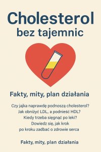 Cholesterol bez tajemnic. Przewodnik po zdrowym sercu, wynikach badań i naturalnym obniżaniu cholesterolu - Opracowanie zbiorowe - ebook