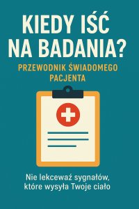 Kiedy iść na badania. Sygnały, których nie ignoruj. Przewodnik świadomego pacjenta - Opracowanie Zbiorowe - ebook