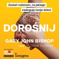 Dorośnij. Zostań rodzicem, na jakiego zasługują twoje dzieci - Gary John Bishop - audiobook