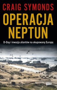 Operacja Neptun. D-Day i inwazja Aliantów na okupowaną Europę - Craig Symonds - ebook