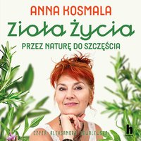 Zioła życia. Przez naturę do szczęścia - Anna Kosmala - audiobook