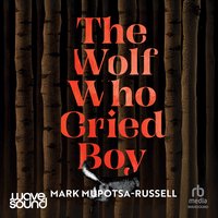 The Wolf Who Cried Boy - Mark Mupotsa-Russell - audiobook