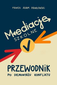 Mediacje szkolne. Przewodnik po demontażu konfliktu - Paweł Adam Pawłowski - ebook