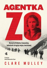 Agentka Zo. Historia Elżbiety Zawackiej, bohaterki drugiej wojny światowej - Clare Mulley - ebook