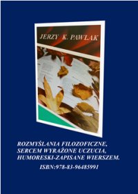 Rozmyślania filozoficzne. Sercem wyrażone uczucia. Humorem zapisane wiersze - Jerzy K Pawlak - ebook