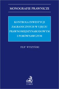 Kontrola inwestycji zagranicznych w ujęciu prawnomiędzynarodowym i porównawczym - Filip Wyszyński - ebook
