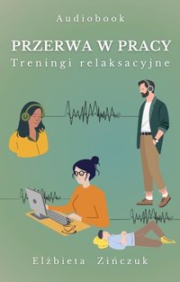 Przerwa w pracy - treningi relaksacyjne - Elżbieta Zińczuk - audiobook