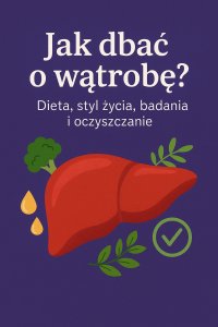 Jak dbać o wątrobę? Dieta, styl życia, badania i oczyszczanie - Opracowanie Zbiorowe - ebook