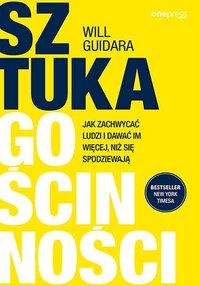 Sztuka gościnności. Jak zachwycać ludzi i dawać im więcej, niż się spodziewają - Will Guidara - ebook