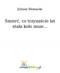 Śmierć, co trzynaście lat stała koło mnie... - Juliusz Słowacki - ebook