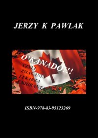 "O' Kanado-Czyli zmagania lekarza  emigranta" - Jerzy K Pawlak - ebook