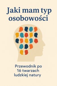 Jaki mam typ osobowości. Przewodnik po 16 twarzach ludzkiej natury - Opracowanie Zbiorowe - ebook