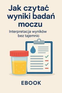 Jak czytać wyniki badań moczu. Interpretacja wyników bez tajemnic - Opracowanie Zbiorowe - ebook