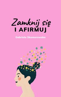 Zamknij się i afirmuj - Gabriela Skomorowska - ebook