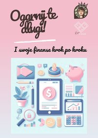 Ogarnij te długi! I swoje finanse krok po kroku - Katarzyna Nowak - ebook