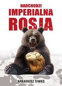Nadchodzi imperialna Rosja - Arkadiusz Siwko - ebook