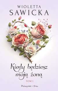Kiedy będziesz moją żoną. Tom 1 - Wioletta Sawicka - ebook