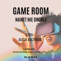 Game room. Nawet nie drgnij. Lesbijki. Opowiadanie erotyczne LGBT+ - Ola Maj - audiobook