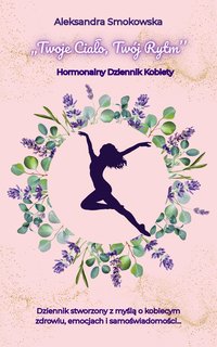 „Twoje Ciało, Twój Rytm”  Hormonalny Dziennik Kobiety - Aleksandra Smokowska - ebook