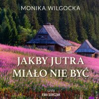 Jakby jutra miało nie być - Monika Wilgocka - audiobook