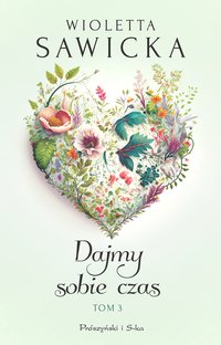 Dajmy sobie czas. Tom 3 - Wioletta Sawicka - ebook