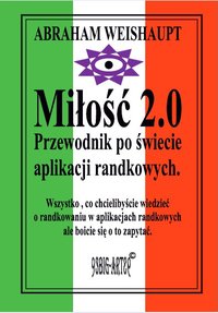 Miłość 2.0 Przewodnik po świecie aplikacji randkowych. Wszystko, co chcielibyście wiedzieć o randkowaniu w aplikacjach randkowych ale boicie się o to zapytać. - Weishaupt Abraham - ebook