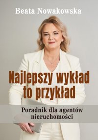 Najlepszy wykład to przykład. Poradnik dla agentów nieruchomości - Beata Nowakowska Nieruchomości - ebook