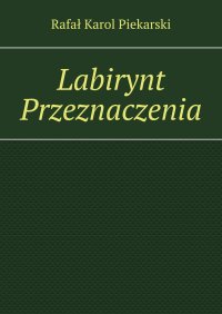 Labirynt Przeznaczenia - Rafał Piekarski - ebook