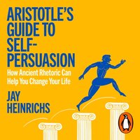 Aristotle's Guide to Self-Persuasion - Jay Heinrichs - audiobook