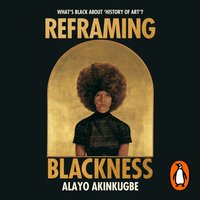 Reframing Blackness - Alayo Akinkugbe - audiobook