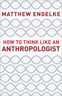 How to Think Like an Anthropologist [DRM] - Matthew Engelke - ebook