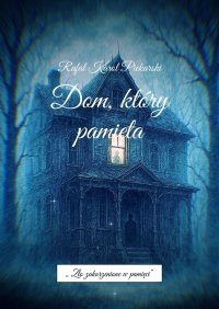 Dom, który pamięta - Rafał Piekarski - ebook